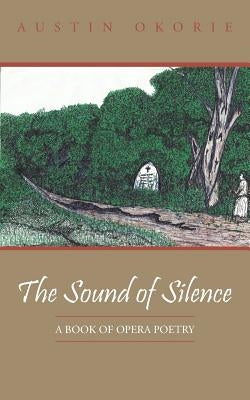 The Sound of Silence: A Book of Opera Poetry by Okorie, Austin
