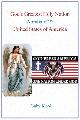 God's Greatest Holy Nation Abraham: United States of America by Kool, Gaby