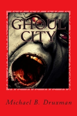 Ghoul City: An Original Screenplay by Druxman, Michael B.