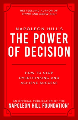 Napoleon Hill's the Power of Decision: How to Stop Overthinking and Achieve Success by Hill, Napoleon