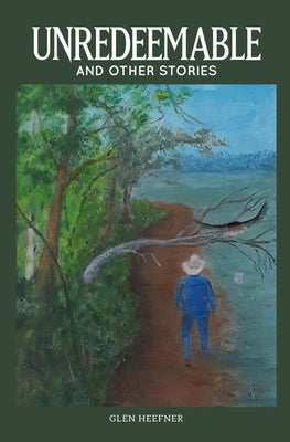 Unredeemable and other stories by Heefner, Glen
