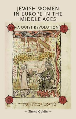 Jewish Women in Europe in the Middle Ages: A quiet revolution by Goldin, Simha
