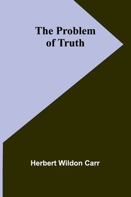The Problem of Truth by Wildon Carr, Herbert