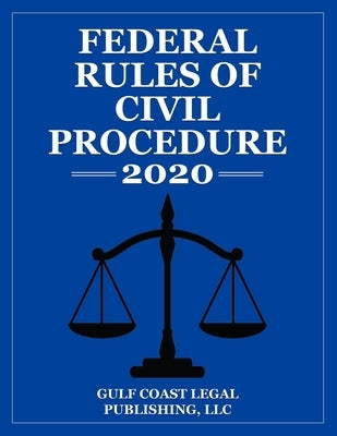 Federal Rules of Civil Procedure 2020: Expanded Edition with Cross References and Select Statutes by Legal Publishing LLC, Gulf Coast