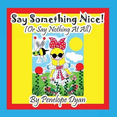 Say Something Nice! (or Say Nothing at All) by Dyan, Penelope