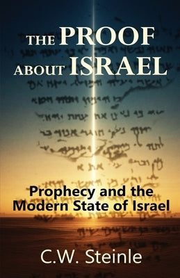 The Proof about Israel: Prophecy and the Modern State of Israel by Steinle, C. W.