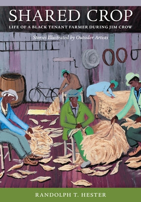 Shared Crop: Life of a Black Tenant Farmer During Jim Crow by Hester, Randolph T.