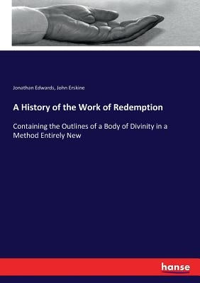 A History of the Work of Redemption: Containing the Outlines of a Body of Divinity in a Method Entirely New by Edwards, Jonathan