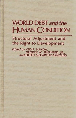World Debt and the Human Condition: Structural Adjustment and the Right to Development by Nanda, Ved P.