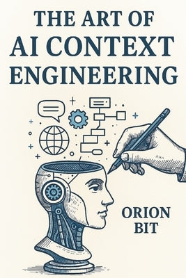 The Art of AI Context Engineering by Bit, Orion