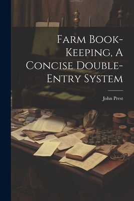 Farm Book-keeping, A Concise Double-entry System by Prest, John