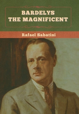 Bardelys the Magnificent by Sabatini, Rafael