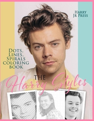 The Harry Styles Dots Lines Spirals Coloring Book: The Coloring Book for All Fans of Harry Styles With Easy, Fun and Relaxing Design by Harry, Press, Jr.