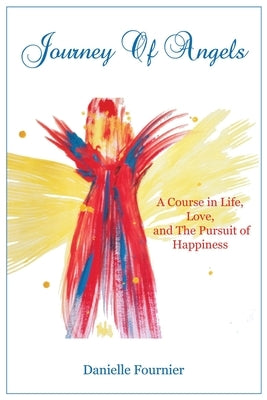 Journey of Angels: A Course in Life, Love and The Pursuit Of Happiness by Fournier, Danielle