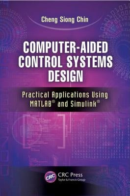 Computer-Aided Control Systems Design: Practical Applications Using Matlab(r) and Simulink(r) by Chin, Cheng Siong