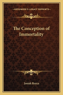 The Conception of Immortality by Royce, Josiah