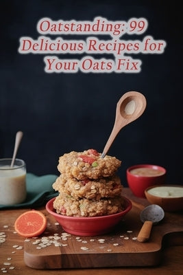 Oatstanding: 99 Delicious Recipes for Your Oats Fix by Seta, Taste Treasures