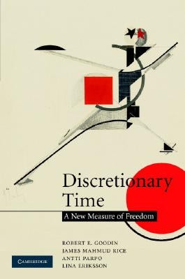 Discretionary Time: A New Measure of Freedom by Goodin, Robert E.