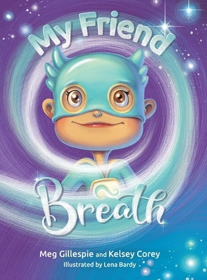 My Friend Breath: Change Your Breath. Change Your Emotion - Mindful Breathing for Kids 3 - 8] by Gillespie, Meg