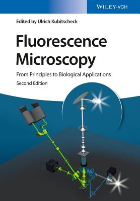 Fluorescence Microscopy: From Principles to Biological Applications by Kubitscheck, Ulrich