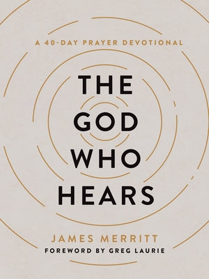 The God Who Hears: A 40-Day Prayer Devotional by Merritt, James