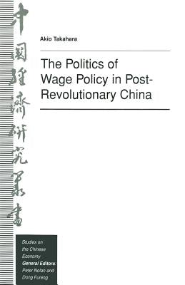 The Politics of Wage Policy in Post-Revolutionary China by Takahara, Akio