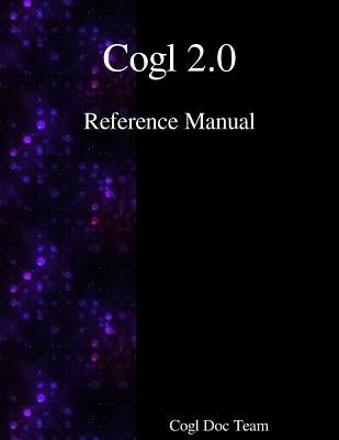 Cogl 2.0 Reference Manual by Team, Cogl Docuementation