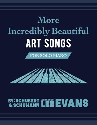 More Incredibly Beautiful Art Songs for Solo Piano by Evans, Lee