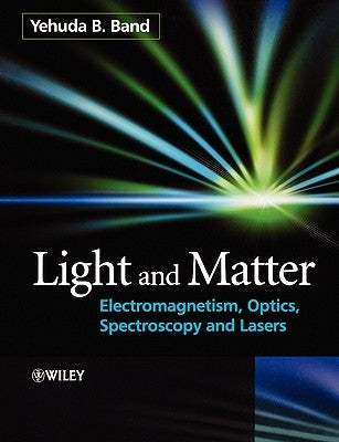 Light and Matter: Electromagnetism, Optics, Spectroscopy and Lasers by Band, Yehuda B.