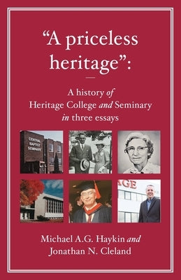 "A priceless heritage": A history of Heritage College and Seminary in three essays by Haykin, Michael A. G.