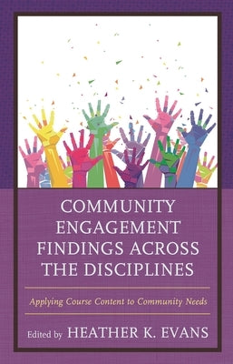 Community Engagement Findings Across the Disciplines: Applying Course Content to Community Needs by Evans, Heather K.