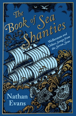 The Book of Sea Shanties: Wellerman and Other Songs from the Seven Seas by Evans, Nathan