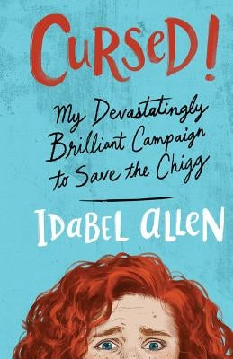 Cursed!: My Devastatingly Brilliant Campaign to Save the Chigg, a YA Detective Novel by Allen, Idabel