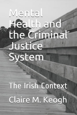 Mental Health and the Criminal Justice System: The Irish Context by Keogh, Claire M.