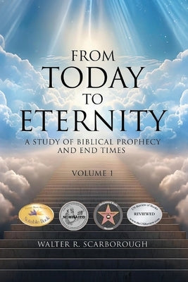 From Today To Eternity: A Study of Biblical Prophecy and End Times Volume 1 by Scarborough, Walter R.