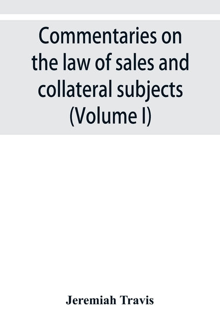 Commentaries on the law of sales and collateral subjects (Volume I) by Travis, Jeremiah