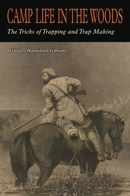 Camp Life in the Woods and the Tricks of Trapping and Trap Making by Gibson, W. Hamilton