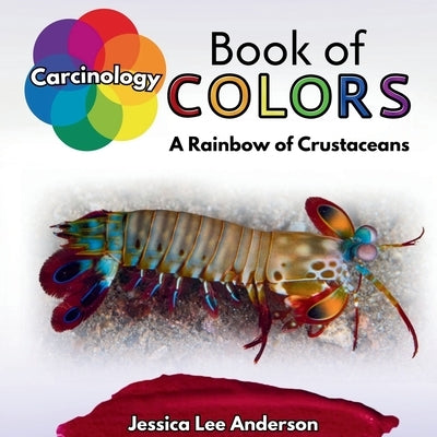Carcinology Book of Colors: A Rainbow of Crustaceans by Anderson, Jessica Lee