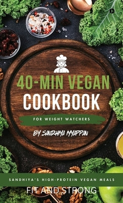 Sandhiya's High-Protein Vegan Meals: 40-Min Vegan Cookbook for Weight Watchers by Sandhiya Iyyappan