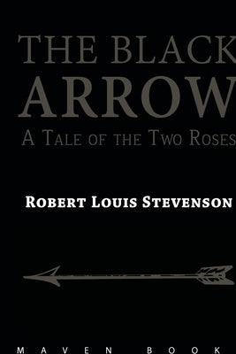 THE BLACK ARROW A Tale of the Two Roses by Louis, Robert Stevenson