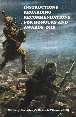 Instructions Regarding Recommendations for Honours and Awards (1918) by Military Secretarys Branch -. General Hq