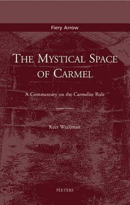 The Mystical Space of Carmel: A Commentary on the Carmelite Rule by Waaijman, K.