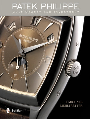 Patek Philippe: Cult Object and Investment by Mehltretter, J. Michael
