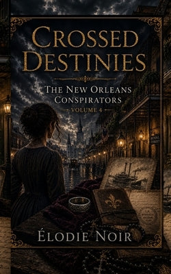 Crossed Destinies: The New Orleans Conspirators: Volume 4 by Moreau, Martine