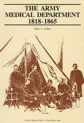 The Army Medical Department, 1818-1865 by Gillett, Mary C.