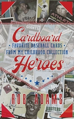 Cardboard Heroes: Favorite Baseball Cards From My Childhood Collection by Adams, Rob
