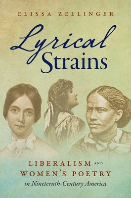 Lyrical Strains: Liberalism and Women's Poetry in Nineteenth-Century America by Zellinger, Elissa