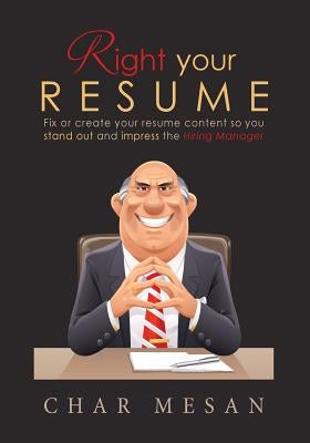 Right Your Resume: Fix or create your resume content so you stand out and impress the hiring manager by Mesan, Char