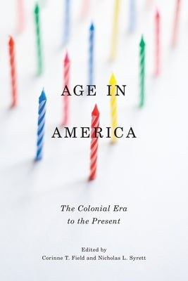 Age in America: The Colonial Era to the Present by Field, Corinne T.