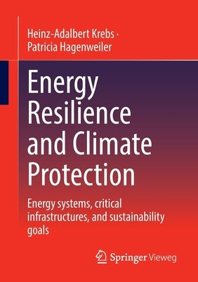 Energy Resilience and Climate Protection: Energy Systems, Critical Infrastructures, and Sustainability Goals by Krebs, Heinz-Adalbert